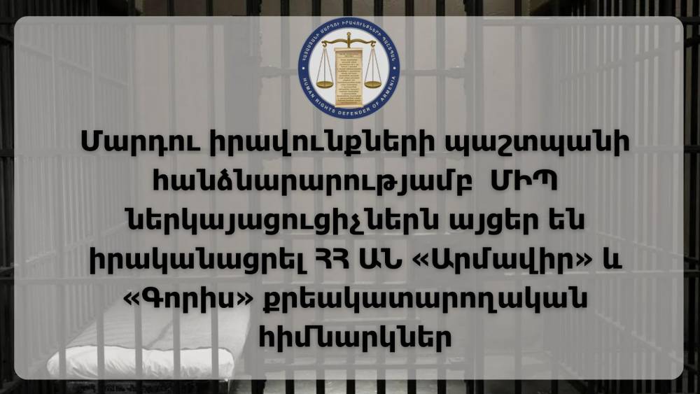 Հունվարի 29-ին և 30-ին ՄԻՊ ներկայացուցիչներն այցեր են իրականացրել «Արմավիր» և «Գորիս» քրեակատարողական հիմնարկներ